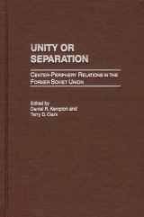 9780275970116-0275970116-Unity or Separation: Center-Periphery Relations in the Former Soviet Union