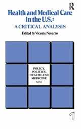 9780415785556-0415785553-Health and Medical Care in the U.S.: A Critical Analysis (Policy, Politics, Health and Medicine Series)