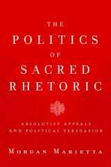9781602583870-1602583870-The Politics of Sacred Rhetoric: Absolutist Appeals and Political Persuasion (Studies in Rhetoric & Religion)