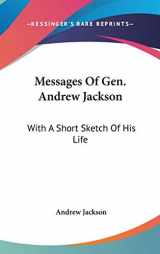 9780548259160-054825916X-Messages Of Gen. Andrew Jackson: With A Short Sketch Of His Life