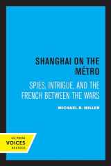 9780520356597-0520356594-Shanghai on the Metro: Spies, Intrigue, and the French Between the Wars