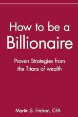 9780471416173-0471416177-How to be a Billionaire: Proven Strategies from the Titans of Wealth