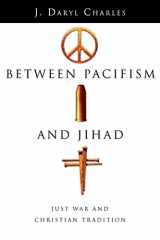 9780830827725-0830827722-Between Pacifism and Jihad: Just War and Christian Tradition