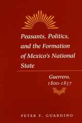 9780804741903-0804741905-Peasants, Politics, and the Formation of Mexico's National State: Guerrero, 1800-1857