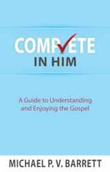 9781601785435-1601785437-Complete in Him: A Guide to Understanding and Enjoying the Gospel