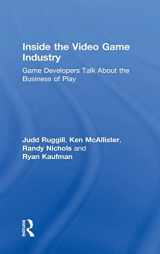 9780415828277-0415828279-Inside the Video Game Industry: Game Developers Talk About the Business of Play