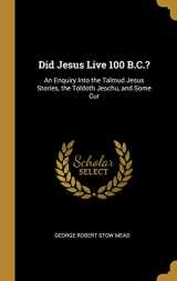 9780530419756-0530419750-Did Jesus Live 100 B.C.?: An Enquiry Into the Talmud Jesus Stories, the Toldoth Jeschu, and Some Cur