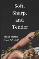 9781795755207-1795755202-Soft, Sharp, and Tender: Erotic Short Stories