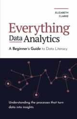 9781777967130-1777967139-Everything Data Analytics-A Beginner's Guide to Data Literacy: Understanding the Processes That Turn Data Into Insights (All Things Data)