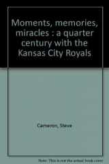 9780878330409-0878330402-Moments, memories, miracles : a quarter century with the Kansas City Royals