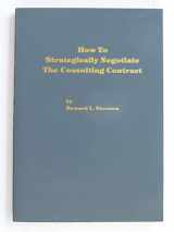 9780930686109-0930686101-How to Strategically Negotiate the Consulting Contract