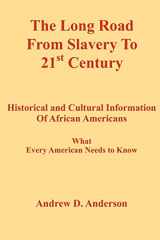 9781418496081-1418496081-The Long Road From Slavery To 21st Century: Historical and Cultural Information Of African Americans What Every American Needs to Know