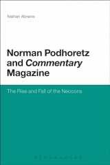 9781441109682-1441109684-Norman Podhoretz and Commentary Magazine: The Rise and Fall of the Neocons