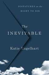 9781250201461-1250201462-The Inevitable: Dispatches on the Right to Die