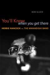 9780226300047-0226300048-You'll Know When You Get There: Herbie Hancock and the Mwandishi Band