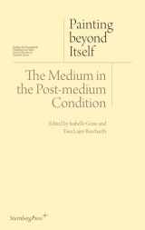 9783956790072-3956790073-Painting Beyond Itself: The Medium in the Post-Medium Condition (Sternberg Press / Institut für Kunstkritik series)