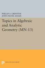 9780691618449-0691618445-Topics in Algebraic and Analytic Geometry. (MN-13), Volume 13: Notes From a Course of Phillip Griffiths (Mathematical Notes, 13)