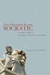 9780226006284-022600628X-How Philosophy Became Socratic: A Study of Plato's "Protagoras," "Charmides," and "Republic"