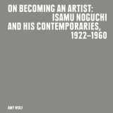 9780970931047-0970931042-On Becoming an Artist: Isamu Noguchi and His Contemporaries, 1922-1960 (THE NOGUCHI MUS)