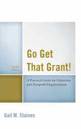 9781442270268-1442270268-Go Get That Grant!: A Practical Guide for Libraries and Nonprofit Organizations