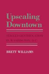 9780801421068-0801421063-Upscaling Downtown: Stalled Gentrification in Washington, D.C. (The Anthropology of Contemporary Issues)