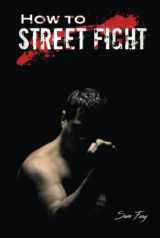 9781925979961-1925979962-How To Street Fight: Street Fighting Techniques for Learning Self-Defense