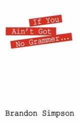 9781432712723-1432712721-If You Ain't Got No Grammer...