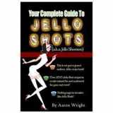 9780979255311-0979255317-Your Complete Guide to Jello Shots