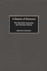 9780275971861-0275971864-A Season of Renewal: The Columbian Exposition and Victorian America