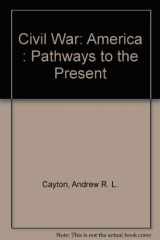 9780138035037-0138035032-Civil War: America : Pathways to the Present
