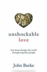 9780801016509-0801016509-Unshockable Love: How Jesus Changes the World through Imperfect People