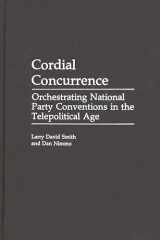 9780275938635-0275938638-Cordial Concurrence: Orchestrating National Party Conventions in the Telepolitical Age (Praeger Series in Political Communication)