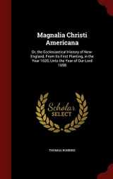 9781298554260-1298554268-Magnalia Christi Americana: Or, the Ecclesiastical History of New-England, From Its First Planting, in the Year 1620, Unto the Year of Our Lord 1698