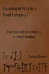 9781734358650-1734358653-Learning to Pray in a Dead Language: Education and Invocation in Ancient Sumerian