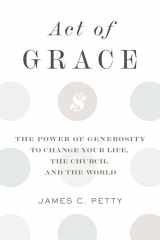 9781629956053-1629956058-Act of Grace: The Power of Generosity to Change Your Life, the Church, and the World
