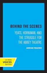 9780520306110-0520306112-Behind the Scenes: Yeats, Horniman, and the Struggle for the Abbey Theatre (The New Historicism: Studies in Cultural Poetics) (Volume 11)