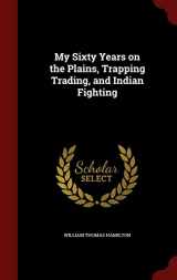 9781298535092-1298535093-My Sixty Years on the Plains, Trapping Trading, and Indian Fighting