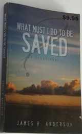 9780990718307-0990718301-What Must I Do To Be Saved: A Devotional