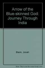 9780671712129-0671712128-Arrow of the Blue-skinned God: A Journey Through India