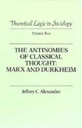 9780520056138-0520056132-Theoretical Logic in Sociology: Vol. 2. The Antinomies of Classical Thought: Marx and Durkheim (Theoretical Logic in Classical Thought)