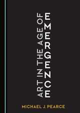 9781443870573-1443870579-Art in the Age of Emergence