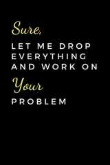 9781674755359-167475535X-Sure, Let Me Drop Everything And Work On Your Problem: Funny Accountant Gag Gift, Coworker Accountant Journal, Funny Accounting, Bookkeeper Office Gift (Lined Notebook)