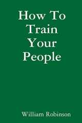 9781304915788-1304915786-How To Train Your People