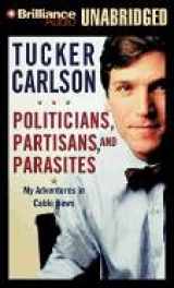 9781593552947-1593552947-Politicians, Partisans, and Parasites: My Adventures in Cable News