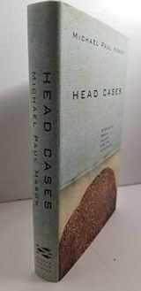 9780374134525-0374134529-Head Cases: Stories of Brain Injury and Its Aftermath