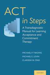 9780190629922-0190629924-ACT in Steps: A Transdiagnostic Manual for Learning Acceptance and Commitment Therapy