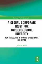 9780367252557-0367252554-A Global Corporate Trust for Agroecological Integrity: New Agriculture in a World of Legitimate Eco-states (Earthscan Food and Agriculture)