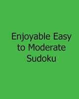 9781482533019-1482533014-Enjoyable Easy to Moderate Sudoku: Fun, Large Grid Sudoku Puzzles