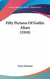 9781436579889-1436579880-Fifty Pictures Of Gothic Altars (1910)