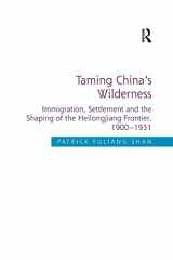 9781138707276-1138707279-Taming China's Wilderness: Immigration, Settlement and the Shaping of the Heilongjiang Frontier, 1900-1931